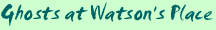 Ghosts at Watson's Place